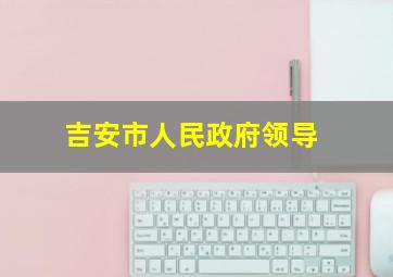 吉安市人民政府领导