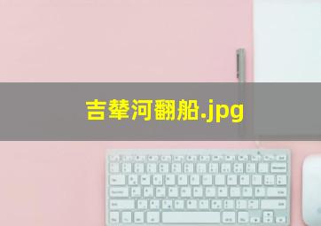 吉辇河翻船