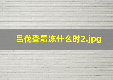 吕伐登霜冻什么时