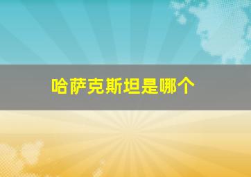 哈萨克斯坦是哪个