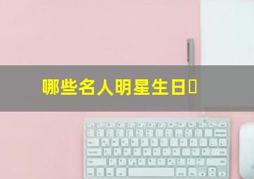 哪些名人明星生日�