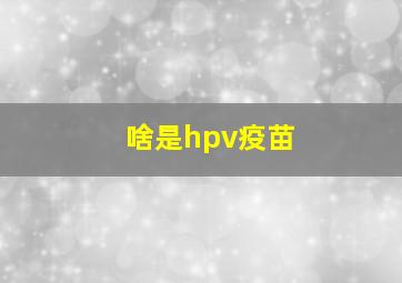 啥是hpv疫苗