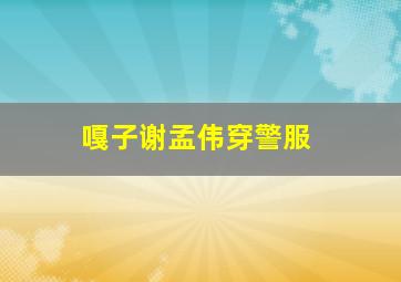 嘎子谢孟伟穿警服