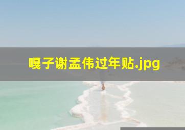 嘎子谢孟伟过年贴