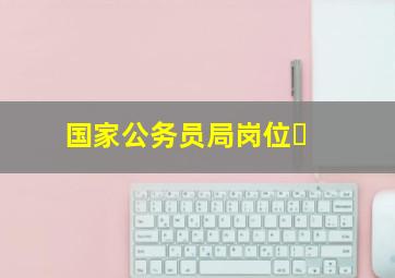 国家公务员局岗位�