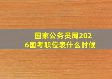 国家公务员局2026国考职位表什么时候