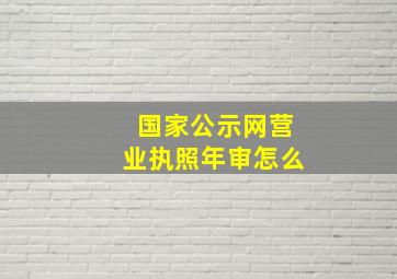 国家公示网营业执照年审怎么