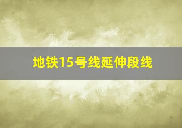 地铁15号线延伸段线
