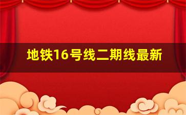 地铁16号线二期线最新