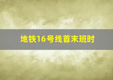 地铁16号线首末班时