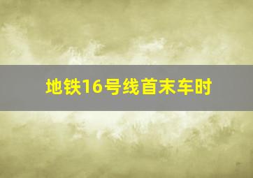 地铁16号线首末车时