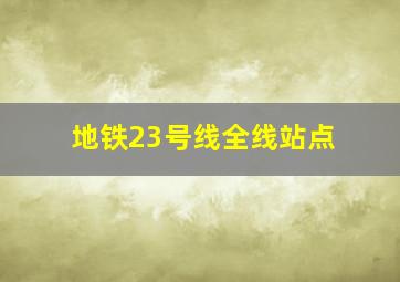 地铁23号线全线站点