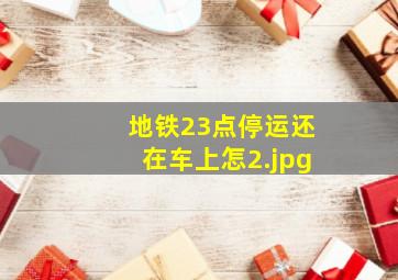 地铁23点停运还在车上怎