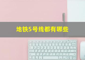 地铁5号线都有哪些