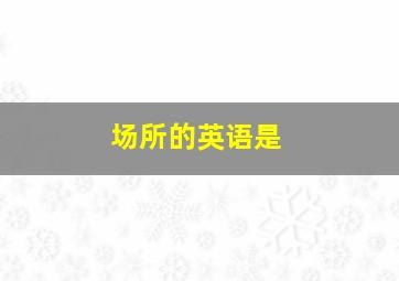 场所的英语是