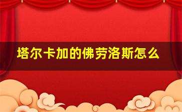 塔尔卡加的佛劳洛斯怎么