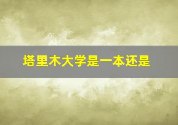 塔里木大学是一本还是