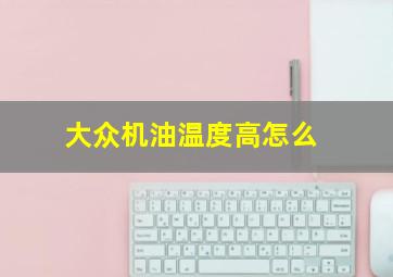 大众机油温度高怎么