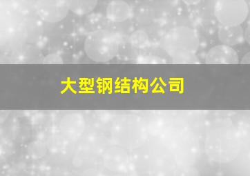 大型钢结构公司