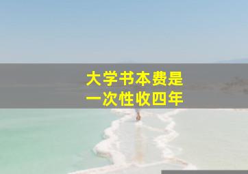 大学书本费是一次性收四年