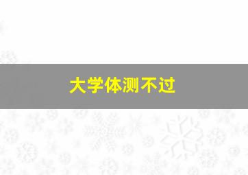 大学体测不过