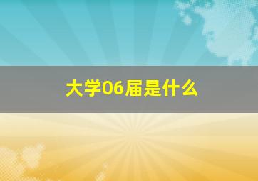大学06届是什么
