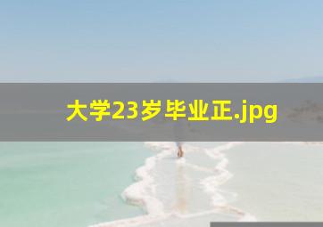 大学23岁毕业正