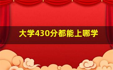 大学430分都能上哪学