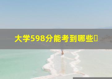 大学598分能考到哪些�