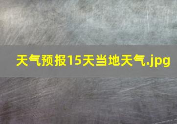 天气预报15天当地天气