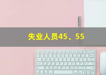 失业人员45、55