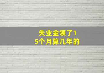 失业金领了15个月算几年的