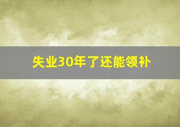 失业30年了还能领补