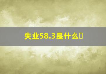失业58.3是什么�