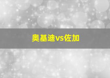 奥基迪vs佐加