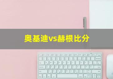 奥基迪vs赫根比分