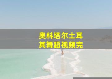 奥科塔尔土耳其舞蹈视频完