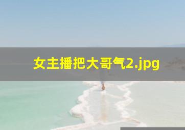 女主播把大哥气