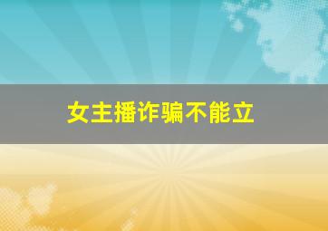 女主播诈骗不能立