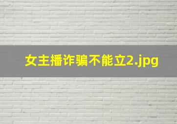 女主播诈骗不能立