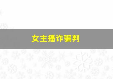 女主播诈骗判
