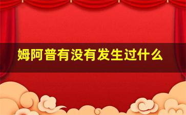 姆阿普有没有发生过什么