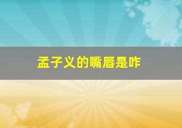孟子义的嘴唇是咋