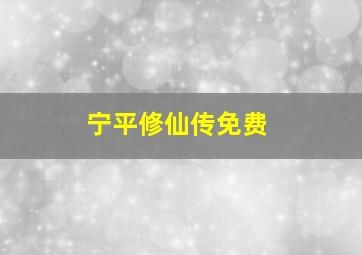 宁平修仙传免费