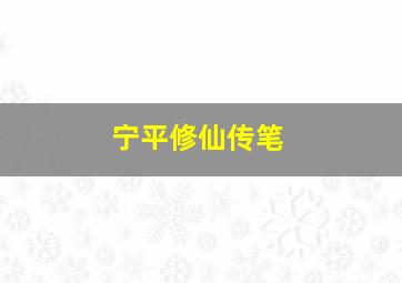 宁平修仙传笔