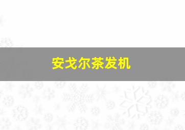 安戈尔茶发机