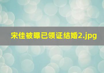 宋佳被曝已领证结婚