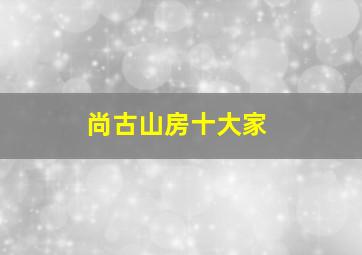 尚古山房十大家