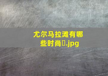 尤尔马拉滩有哪些时尚�