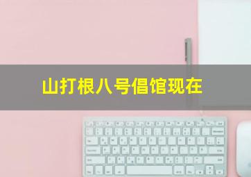 山打根八号倡馆现在